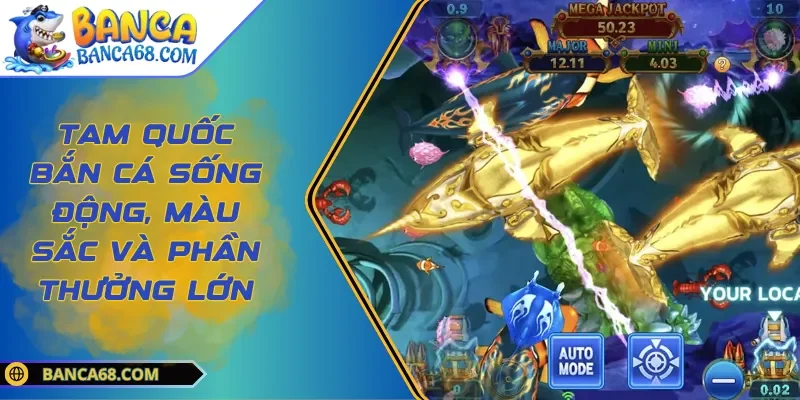 Tam Quốc Bắn Cá Sống Động, Màu Sắc Và Phần Thưởng Lớn